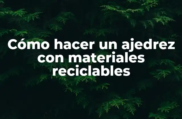 Cómo Hacer un Ajedrez con Materiales Reciclables
