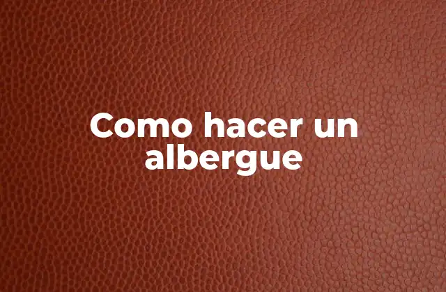 Como Hacer un Albergue