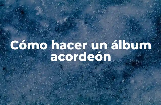 Cómo Hacer un Álbum Acordeón