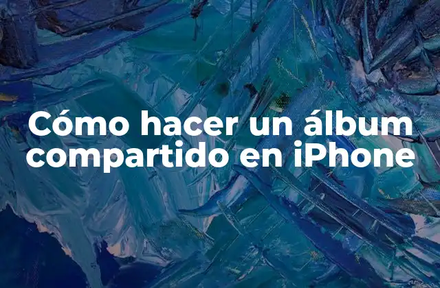 Cómo Hacer un Álbum Compartido en Iphone