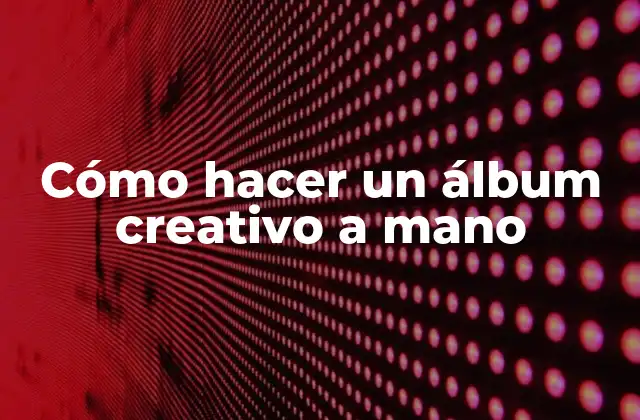 Cómo Hacer un Álbum Creativo a Mano