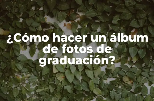 ¿cómo Hacer un Álbum de Fotos de Graduación?