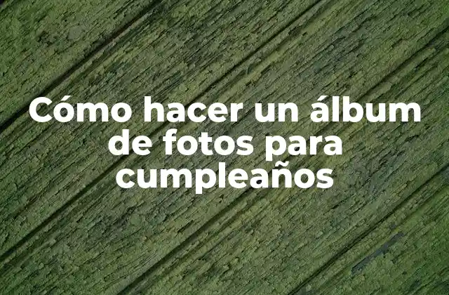 Cómo Hacer un Álbum de Fotos para Cumpleaños
