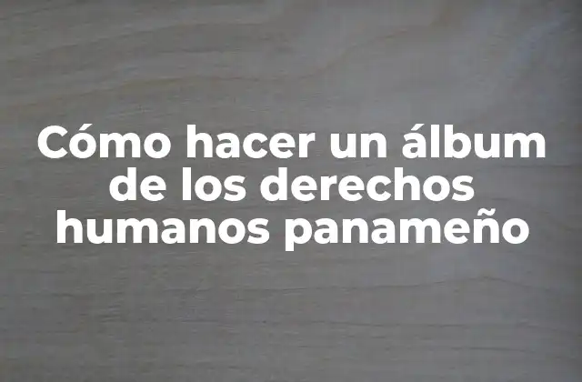 Cómo Hacer un Álbum de los Derechos Humanos Panameño