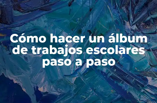 ¿Qué es un álbum de trabajos escolares?