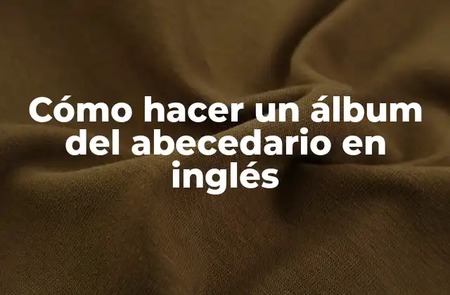 Cómo Hacer un Álbum Del Abecedario en Inglés