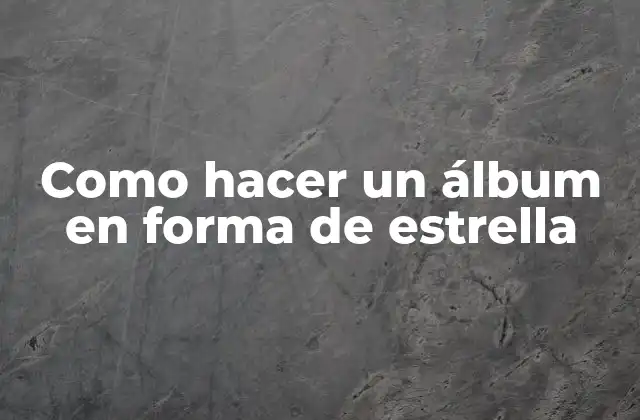 Como Hacer un Álbum en Forma de Estrella