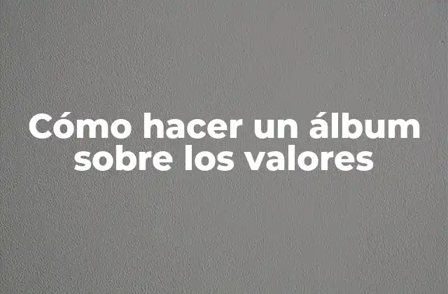 Cómo Hacer un Álbum sobre los Valores