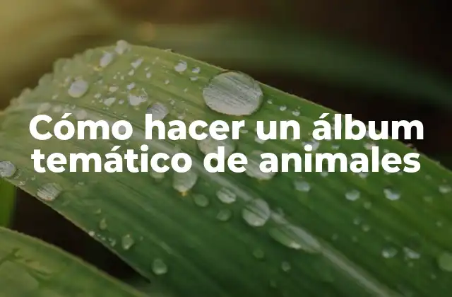 Cómo Hacer un Álbum Temático de Animales