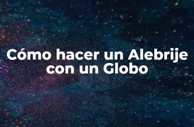 Cómo Hacer un Alebrije con un Globo