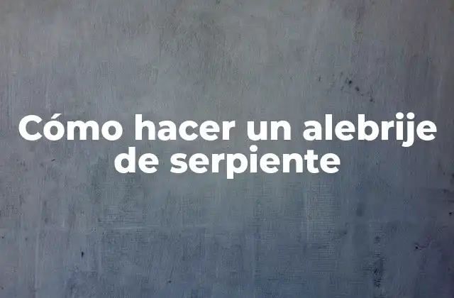 Cómo Hacer un Alebrije de Serpiente