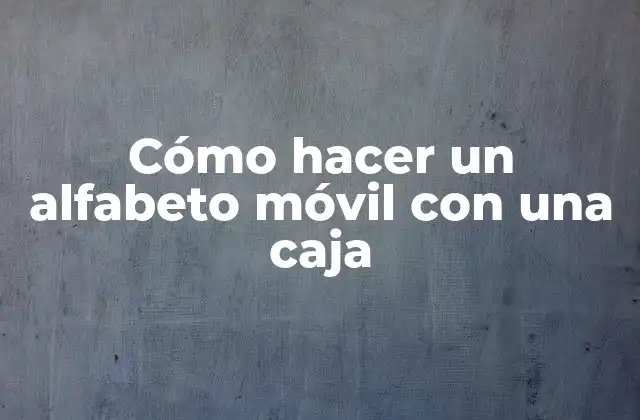 Cómo Hacer un Alfabeto Móvil con una Caja