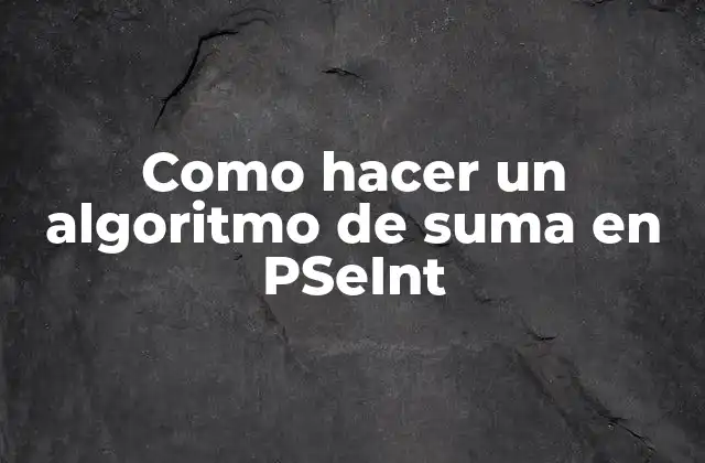 Como Hacer un Algoritmo de Suma en Pseint