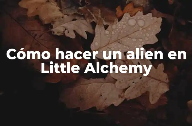 Cómo Hacer un Alien en Little Alchemy