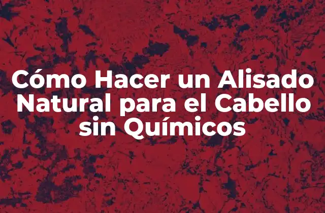 Cómo Hacer un Alisado Natural para el Cabello sin Químicos