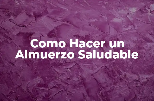 Como Hacer un Almuerzo Saludable