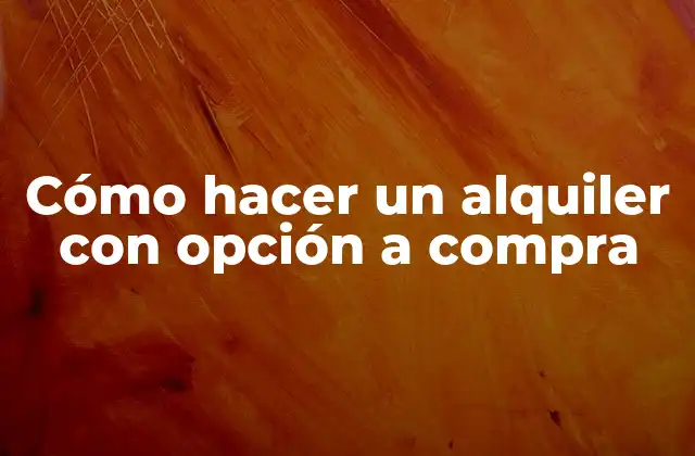 Cómo Hacer un Alquiler con Opción a Compra