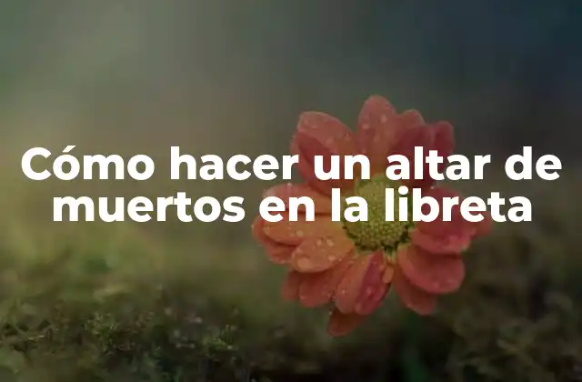 Cómo Hacer un Altar de Muertos en la Libreta