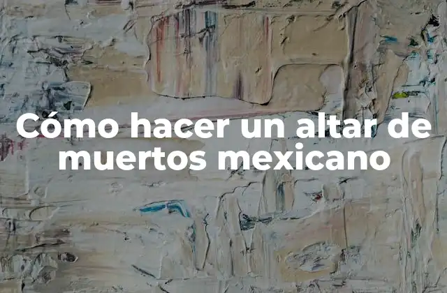 Cómo Hacer un Altar de Muertos Mexicano