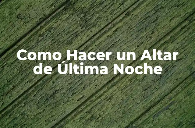 Como Hacer un Altar de Última Noche