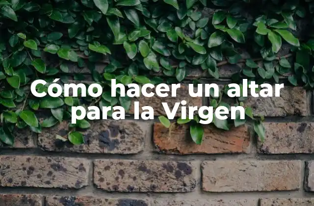 Cómo hacer un altar para la Virgen