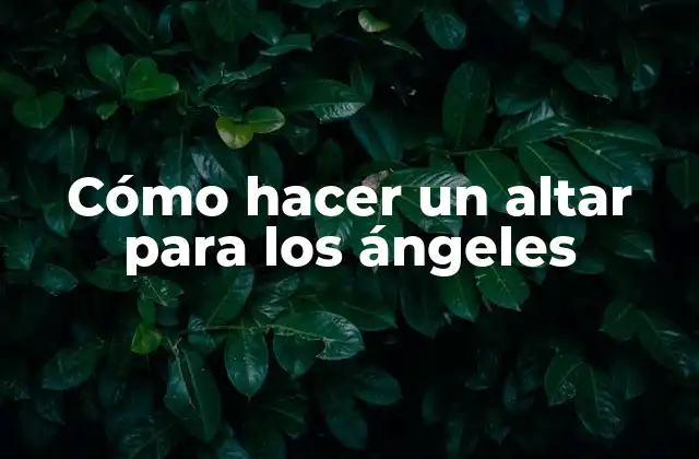 Cómo Hacer un Altar para los Ángeles