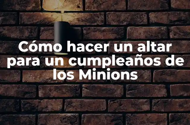 Cómo Hacer un Altar para un Cumpleaños de los Minions 2 Cómo hacer un altar para un cumpleaños de los Minions