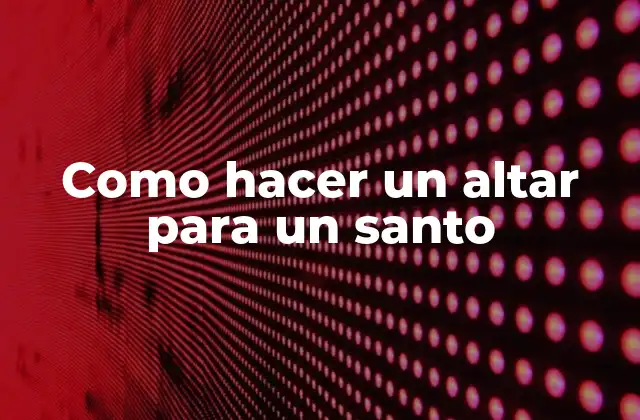 Como Hacer un Altar para un Santo