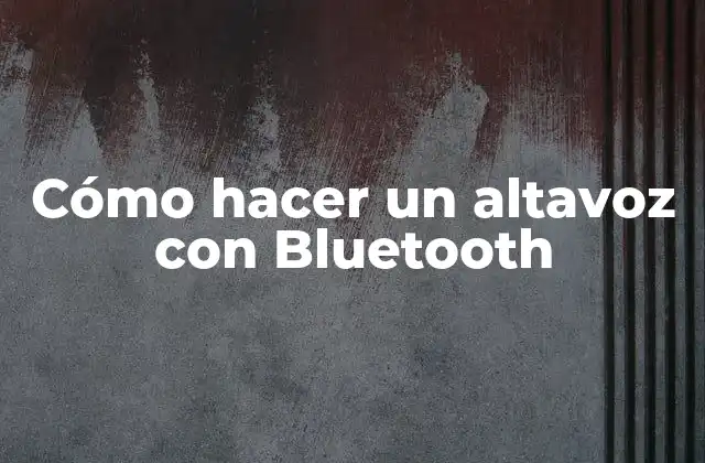 Cómo Hacer un Altavoz con Bluetooth