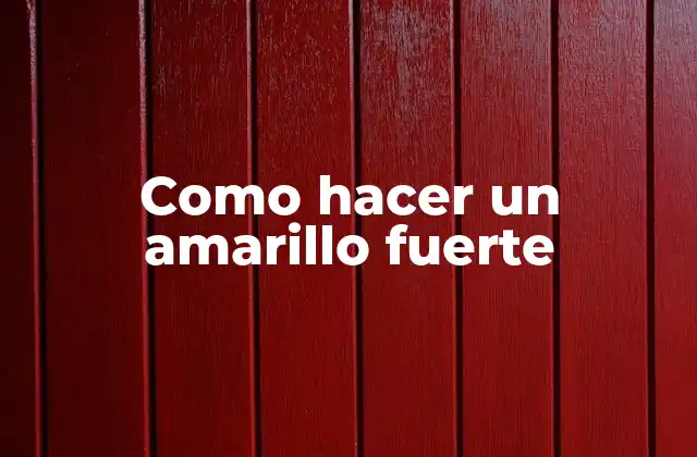 Como Hacer un Amarillo Fuerte