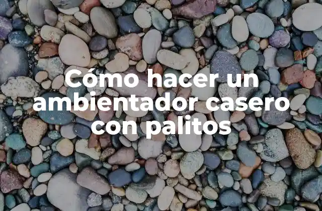Cómo Hacer un Ambientador Casero con Palitos