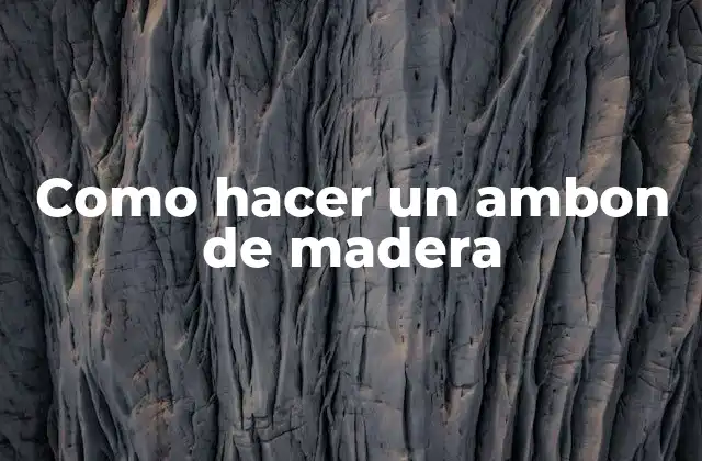 Como Hacer un Ambon de Madera