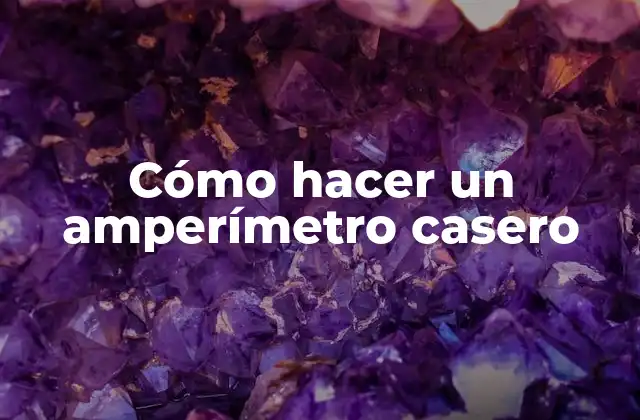 Cómo Hacer un Amperímetro Casero