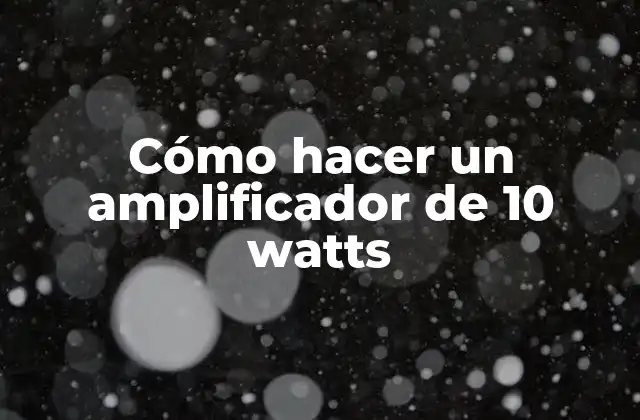 Cómo Hacer un Amplificador de 10 Watts