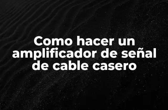 Como Hacer un Amplificador de Señal de Cable Casero