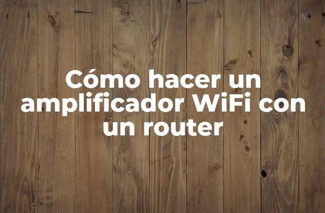 Cómo Hacer un Amplificador Wifi con un Router