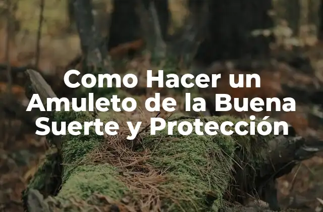 ¿Qué es un Amuleto de la Buena Suerte y Protección?