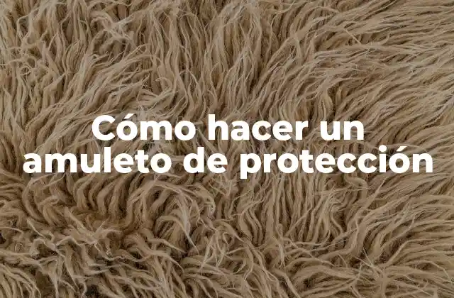 Cómo Hacer un Amuleto de Protección