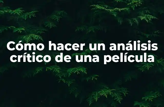 Cómo Hacer un Análisis Crítico de una Película
