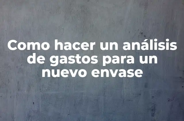 Como Hacer un Análisis de Gastos para un Nuevo Envase