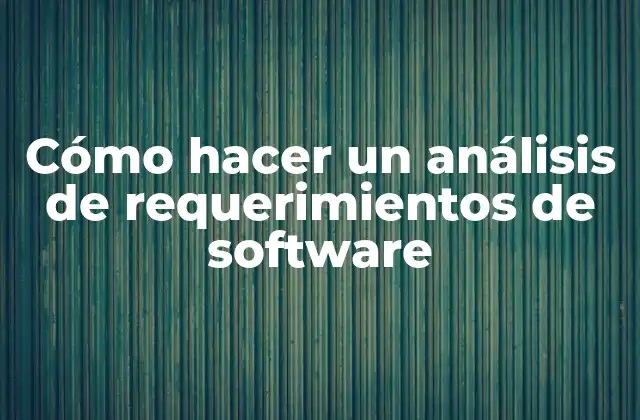 Cómo Hacer un Análisis de Requerimientos de Software