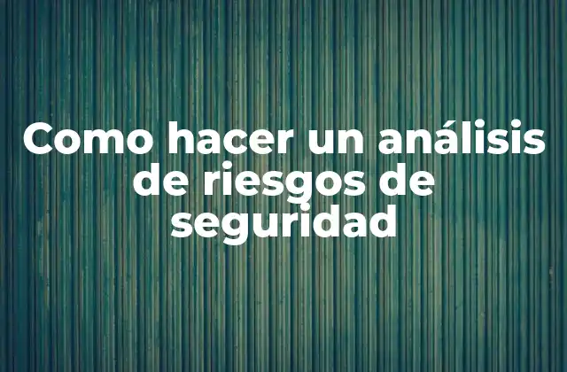 Como Hacer un Análisis de Riesgos de Seguridad 2 Análisis de riesgos de seguridad: ¿Qué es y para qué sirve?