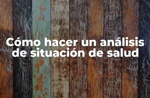 Cómo Hacer un Análisis de Situación de Salud