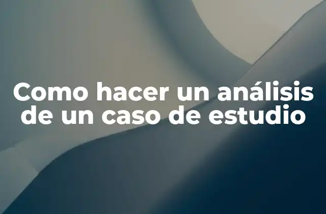 Como Hacer un Análisis de un Caso de Estudio