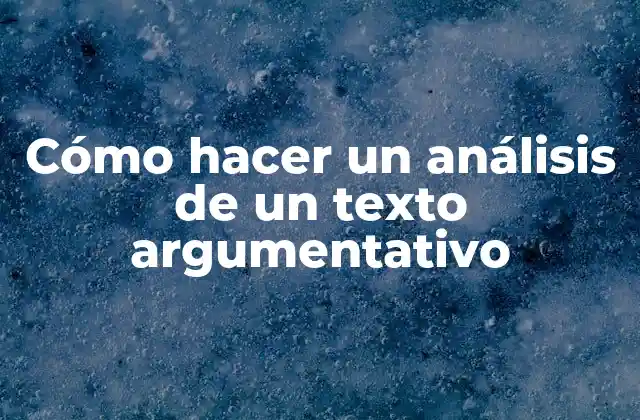Cómo Hacer un Análisis de un Texto Argumentativo