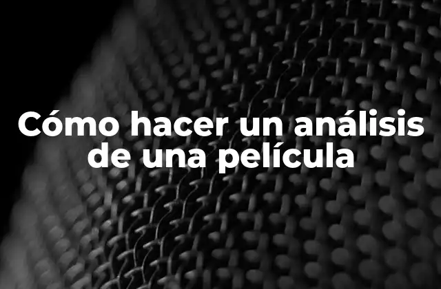 Cómo Hacer un Análisis de una Película