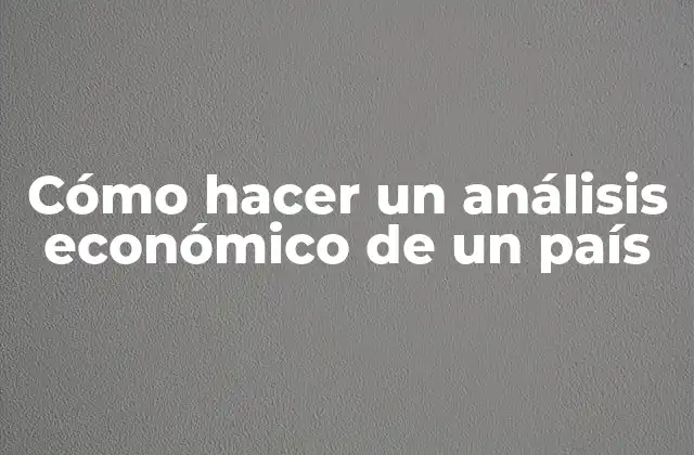 Cómo Hacer un Análisis Económico de un País