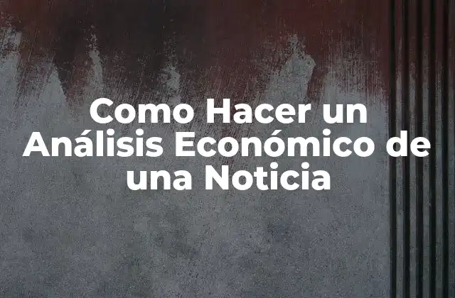 Como Hacer un Análisis Económico de una Noticia