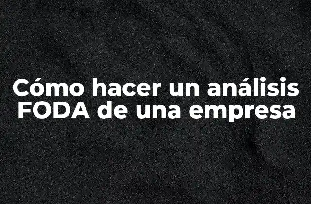 Cómo Hacer un Análisis Foda de una Empresa