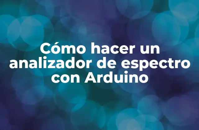 Cómo Hacer un Analizador de Espectro con Arduino